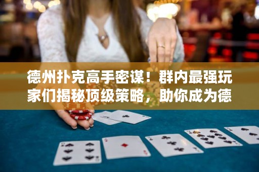 德州撲克高手密謀！群內(nèi)最強玩家們揭秘頂級策略，助你成為德?lián)渫跽撸? title=