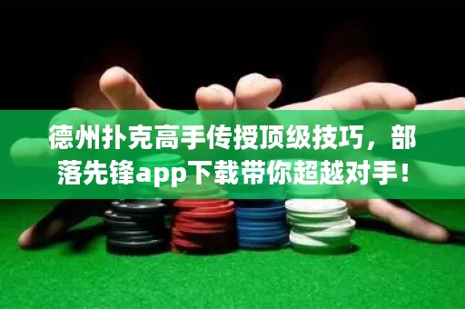 德州撲克高手傳授頂級(jí)技巧，部落先鋒app下載帶你超越對(duì)手！