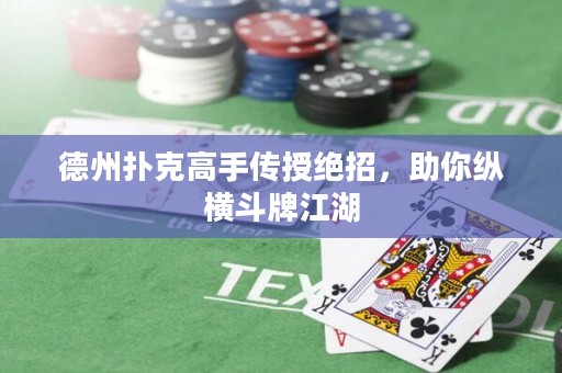德州撲克高手傳授絕招，助你縱橫斗牌江湖