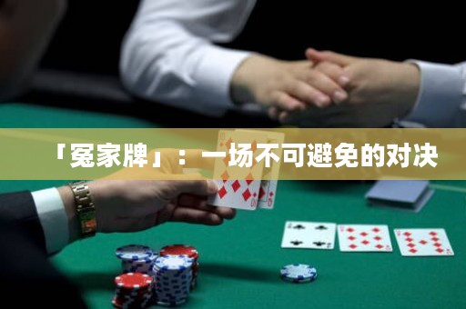 「冤家牌」：一場不可避免的對決