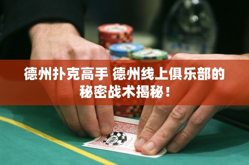 德州撲克高手 德州線上俱樂部的秘密戰(zhàn)術(shù)揭秘！