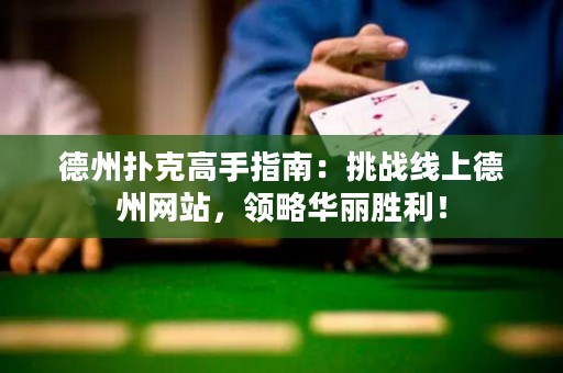 德州撲克高手指南：挑戰(zhàn)線上德州網(wǎng)站，領(lǐng)略華麗勝利！