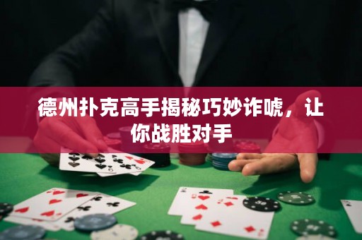 德州撲克高手揭秘巧妙詐唬，讓你戰(zhàn)勝對手