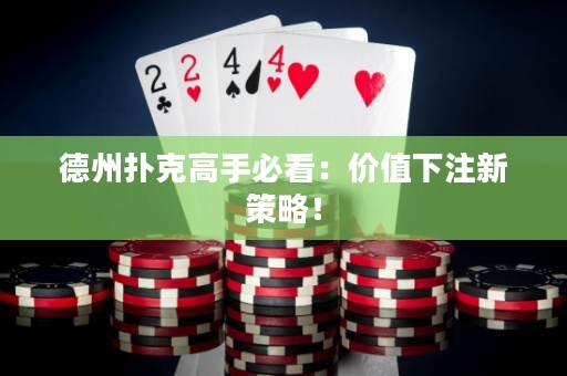 德州撲克高手必看：價值下注新策略！