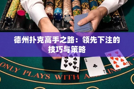 德州撲克高手之路：領(lǐng)先下注的技巧與策略