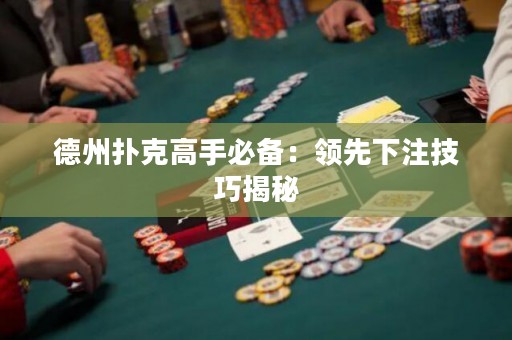 德州撲克高手必備：領(lǐng)先下注技巧揭秘