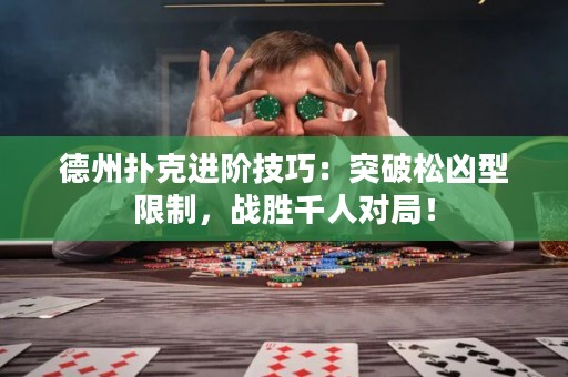 德州撲克進階技巧：突破松兇型限制，戰(zhàn)勝千人對局！