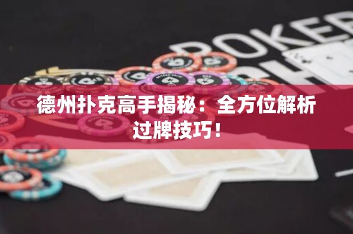 德州撲克高手揭秘：全方位解析過牌技巧！