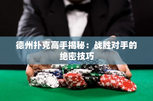 德州撲克高手揭秘：戰(zhàn)勝對手的絕密技巧
