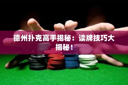 德州撲克高手揭秘：讀牌技巧大揭秘！