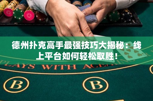 德州撲克高手最強技巧大揭秘：線上平臺如何輕松取勝！