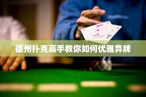 德州撲克高手教你如何優(yōu)雅棄牌