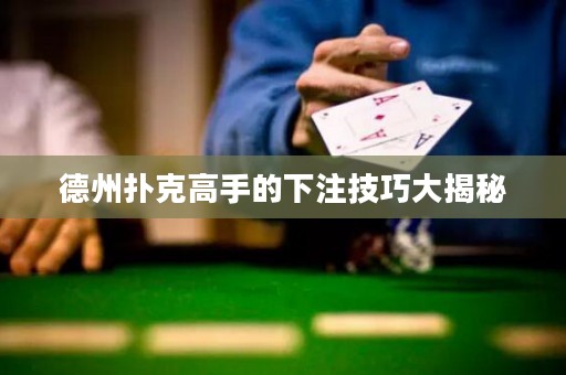 德州撲克高手的下注技巧大揭秘