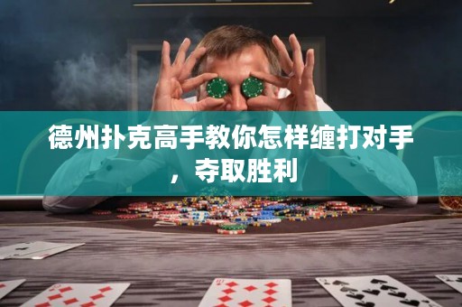 德州撲克高手教你怎樣纏打對手，奪取勝利