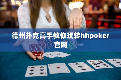 德州撲克高手教你玩轉(zhuǎn)hhpoker官網(wǎng)