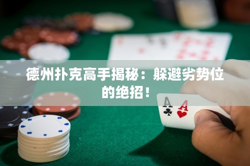 德州撲克高手揭秘：躲避劣勢位的絕招！