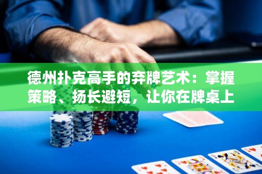 德州撲克高手的棄牌藝術(shù)：掌握策略、揚(yáng)長避短，讓你在牌桌上屢創(chuàng)奇跡！