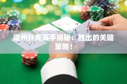 德州撲克高手揭秘：勝出的關鍵策略！