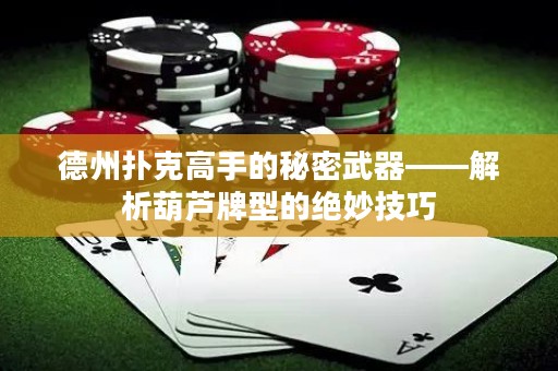 德州撲克高手的秘密武器——解析葫蘆牌型的絕妙技巧