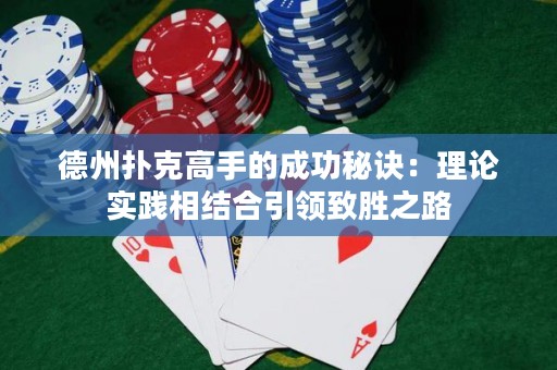 德州撲克高手的成功秘訣：理論實踐相結(jié)合引領(lǐng)致勝之路