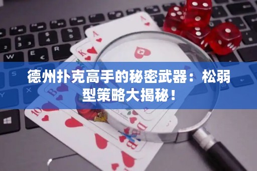 德州撲克高手的秘密武器：松弱型策略大揭秘！