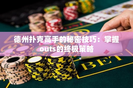 德州撲克高手的秘密技巧：掌握outs的終極策略