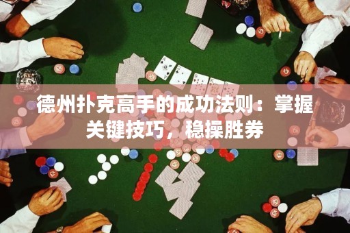 德州撲克高手的成功法則：掌握關(guān)鍵技巧，穩(wěn)操勝券