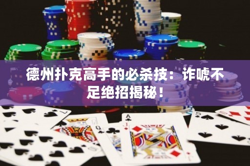 德州撲克高手的必殺技：詐唬不足絕招揭秘！