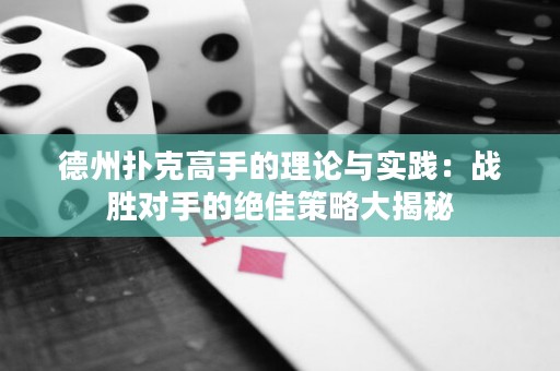 德州撲克高手的理論與實(shí)踐：戰(zhàn)勝對(duì)手的絕佳策略大揭秘