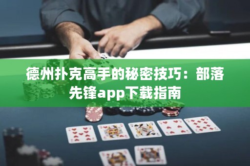 德州撲克高手的秘密技巧：部落先鋒app下載指南
