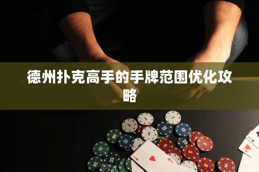 德州撲克高手的手牌范圍優(yōu)化攻略