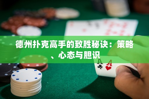 德州撲克高手的致勝秘訣：策略、心態(tài)與膽識(shí)