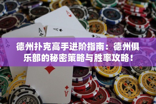 德州撲克高手進(jìn)階指南：德州俱樂(lè)部的秘密策略與勝率攻略！