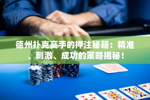 德州撲克高手的押注秘籍：精準、刺激、成功的策略揭秘！