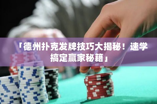 「德州撲克發(fā)牌技巧大揭秘！速學(xué)搞定贏家秘籍」