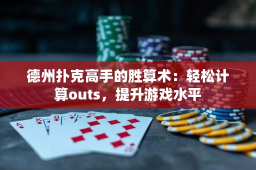 德州撲克高手的勝算術(shù)：輕松計(jì)算outs，提升游戲水平