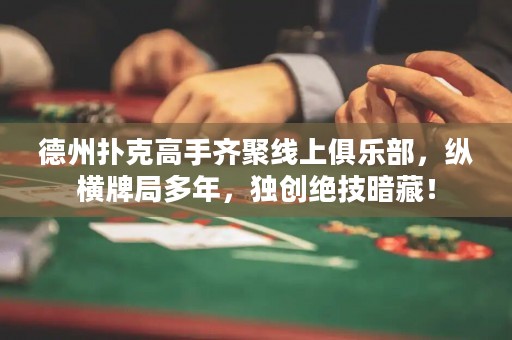 德州撲克高手齊聚線上俱樂部，縱橫牌局多年，獨(dú)創(chuàng)絕技暗藏！