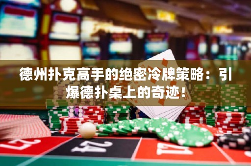 德州撲克高手的絕密冷牌策略：引爆德?lián)渥郎系钠孥E！
