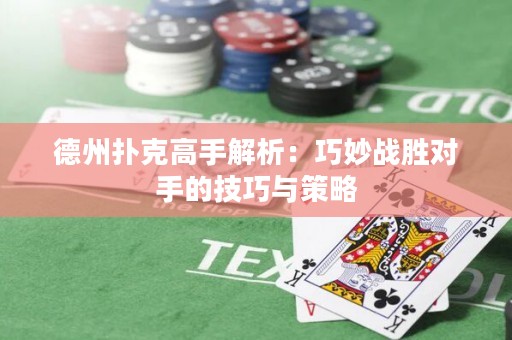 德州撲克高手解析：巧妙戰(zhàn)勝對(duì)手的技巧與策略