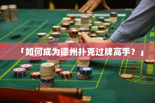 「如何成為德州撲克過牌高手？」