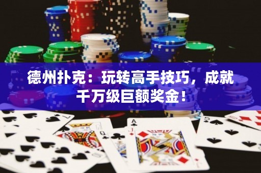 德州撲克：玩轉高手技巧，成就千萬級巨額獎金！