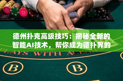 德州撲克高級技巧：揭秘全新的智能AI技術(shù)，幫你成為德?lián)浣绲墓谲?