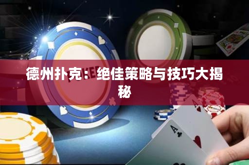 德州撲克：絕佳策略與技巧大揭秘