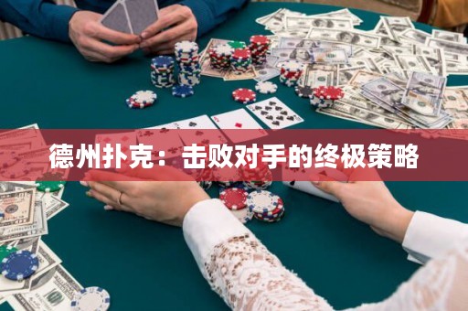 德州撲克：擊敗對手的終極策略