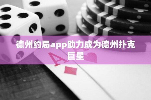 德州約局app助力成為德州撲克巨星