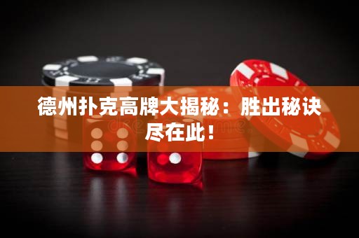 德州撲克高牌大揭秘：勝出秘訣盡在此！