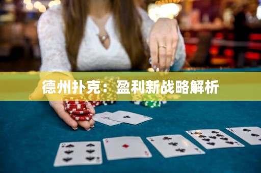 德州撲克：盈利新戰(zhàn)略解析