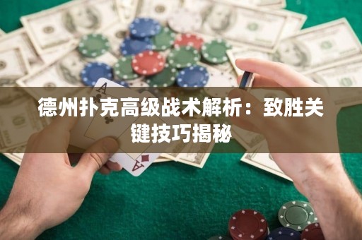 德州撲克高級(jí)戰(zhàn)術(shù)解析：致勝關(guān)鍵技巧揭秘