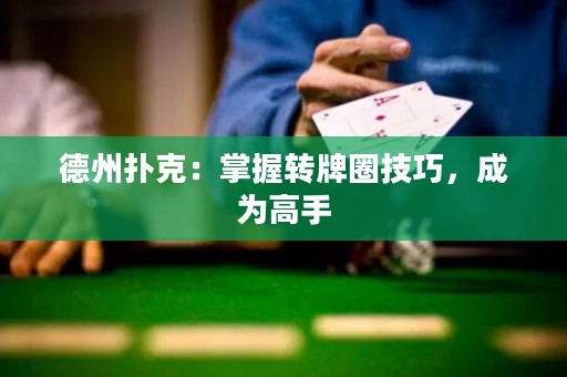 德州撲克：掌握轉(zhuǎn)牌圈技巧，成為高手