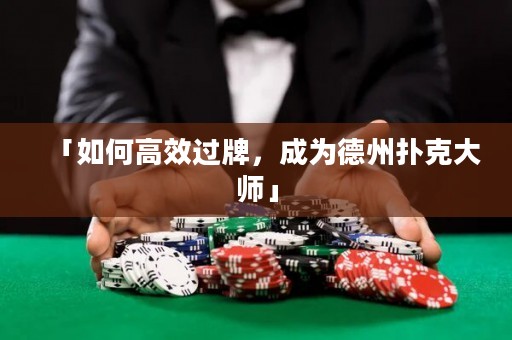 「如何高效過牌，成為德州撲克大師」